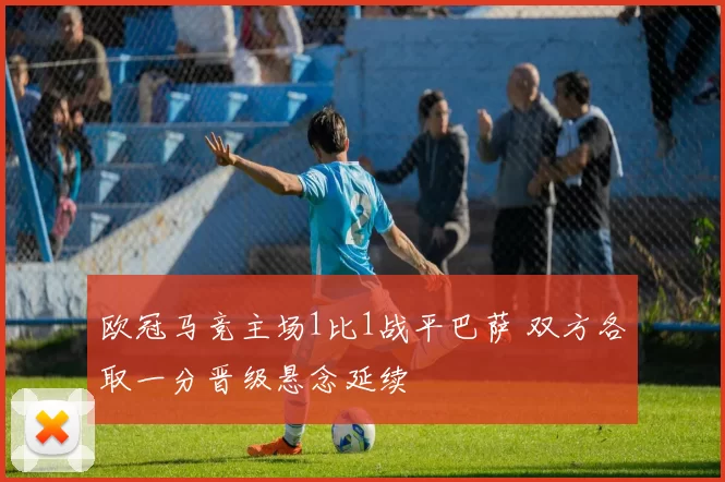 欧冠马竞主场1比1战平巴萨 双方各取一分晋级悬念延续