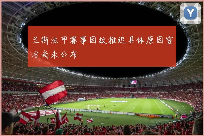 兰斯法甲赛事因故推迟具体原因官方尚未公布
